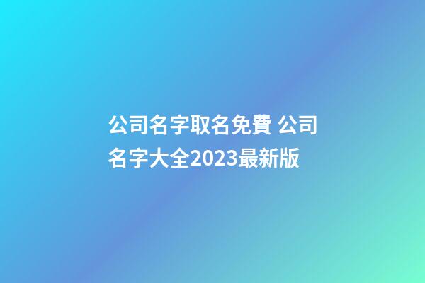 公司名字取名免費 公司名字大全2023最新版-第1張-公司起名-玄機派